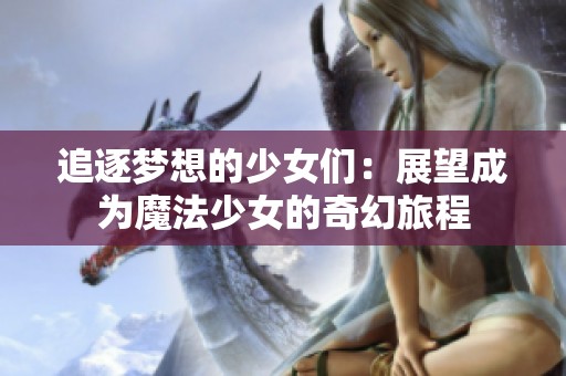 追逐梦想的少女们：展望成为魔法少女的奇幻旅程