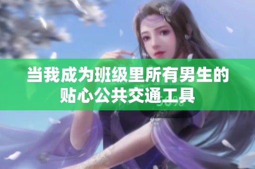 当我成为班级里所有男生的贴心公共交通工具
