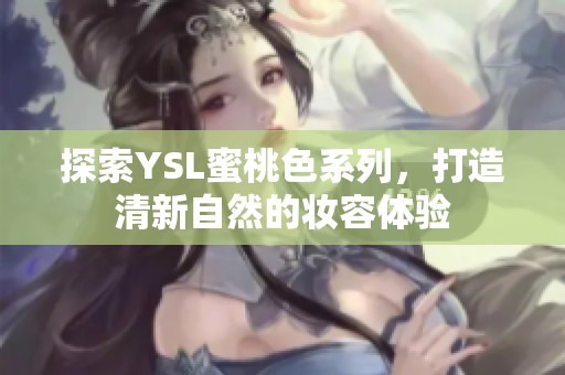 探索YSL蜜桃色系列，打造清新自然的妆容体验