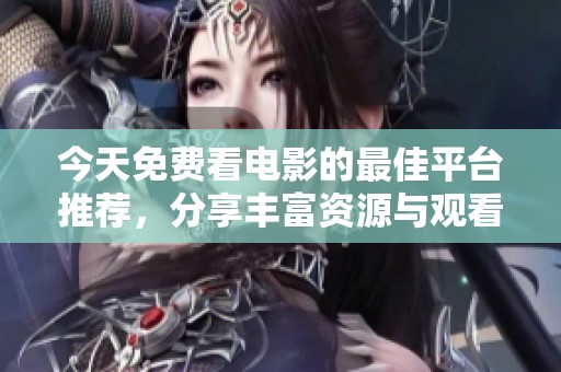 今天免费看电影的最佳平台推荐，分享丰富资源与观看体验
