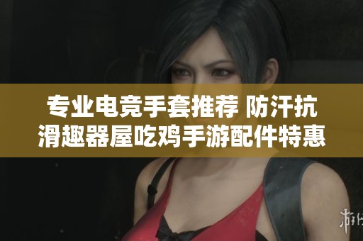 专业电竞手套推荐 防汗抗滑趣器屋吃鸡手游配件特惠优惠