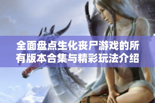全面盘点生化丧尸游戏的所有版本合集与精彩玩法介绍