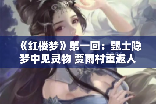 《红楼梦》第一回：甄士隐梦中见灵物 贾雨村重返人间风尘事