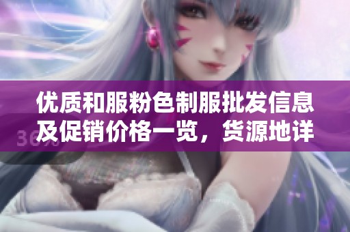 优质和服粉色制服批发信息及促销价格一览，货源地详解