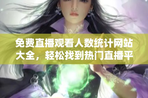 免费直播观看人数统计网站大全，轻松找到热门直播平台