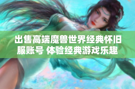 出售高端魔兽世界经典怀旧服账号 体验经典游戏乐趣