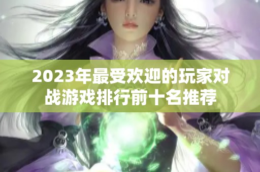 2023年最受欢迎的玩家对战游戏排行前十名推荐