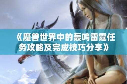 《魔兽世界中的轰鸣雷霆任务攻略及完成技巧分享》