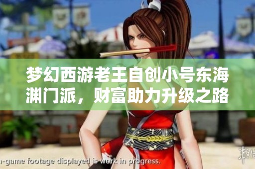 梦幻西游老王自创小号东海渊门派，财富助力升级之路畅通无阻