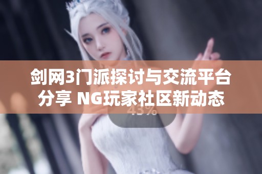 剑网3门派探讨与交流平台分享 NG玩家社区新动态