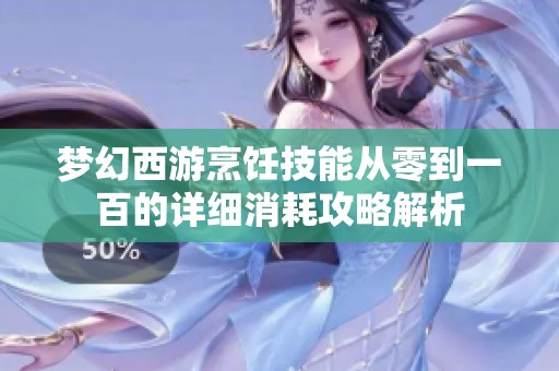 梦幻西游烹饪技能从零到一百的详细消耗攻略解析