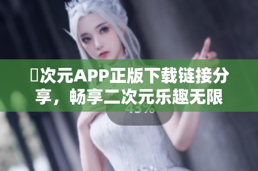 囧次元APP正版下载链接分享，畅享二次元乐趣无限
