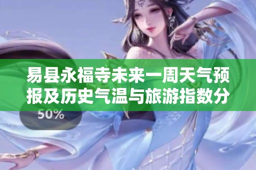 易县永福寺未来一周天气预报及历史气温与旅游指数分析