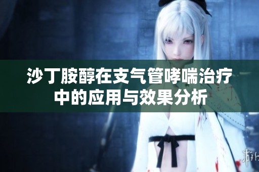 沙丁胺醇在支气管哮喘治疗中的应用与效果分析