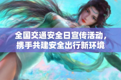 全国交通安全日宣传活动，携手共建安全出行新环境