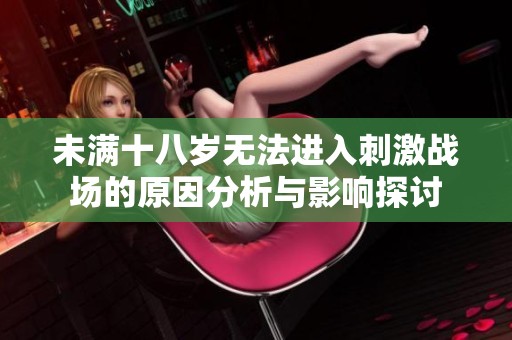 未满十八岁无法进入刺激战场的原因分析与影响探讨