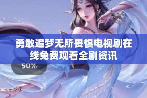 勇敢追梦无所畏惧电视剧在线免费观看全剧资讯